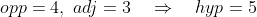opp = 4,\;adj = 3\quad\Rightarrow\quad hyp = 5